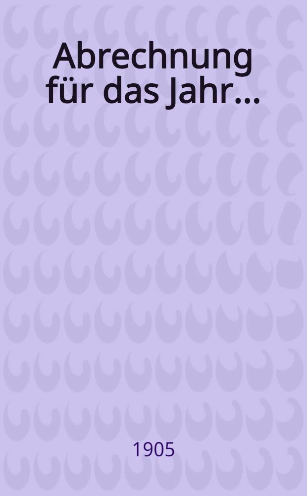 Abrechnung für das Jahr .. : Vorgelegt in der Ordentlichen General-Versammlung der Actionaire