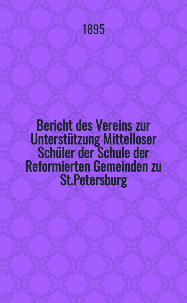Bericht des Vereins zur Unterstützung Mittelloser Schüler der Schule der Reformierten Gemeinden zu St.Petersburg