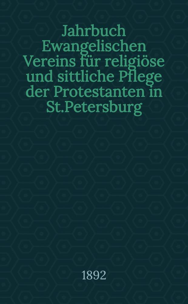 Jahrbuch Ewangelischen Vereins für religiöse und sittliche Pflege der Protestanten in St.Petersburg