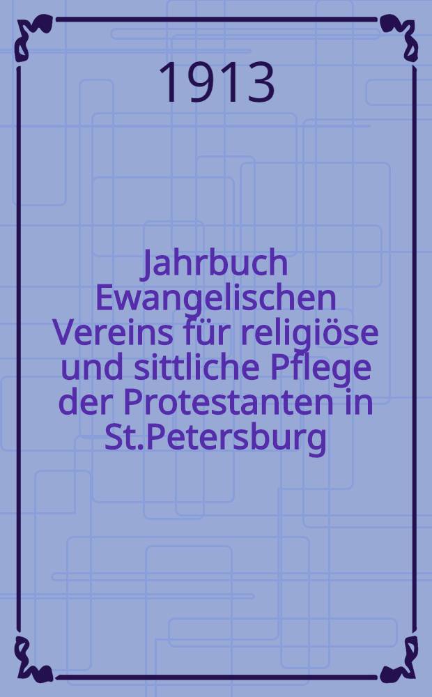 Jahrbuch Ewangelischen Vereins für religiöse und sittliche Pflege der Protestanten in St.Petersburg