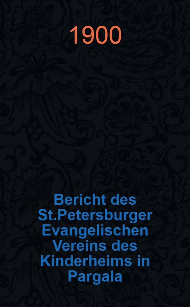 Bericht des St.Petersburger Evangelischen Vereins des Kinderheims in Pargala
