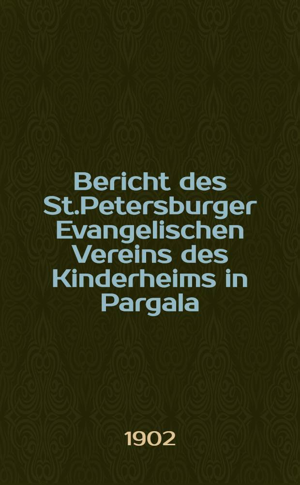 Bericht des St.Petersburger Evangelischen Vereins des Kinderheims in Pargala