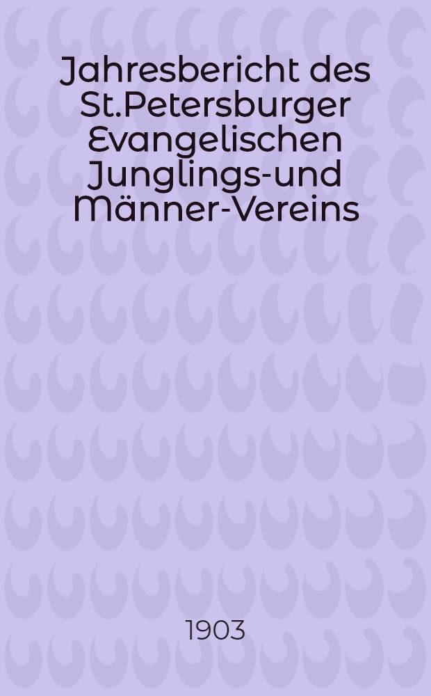 Jahresbericht des St.Petersburger Evangelischen Junglings-und Männer-Vereins