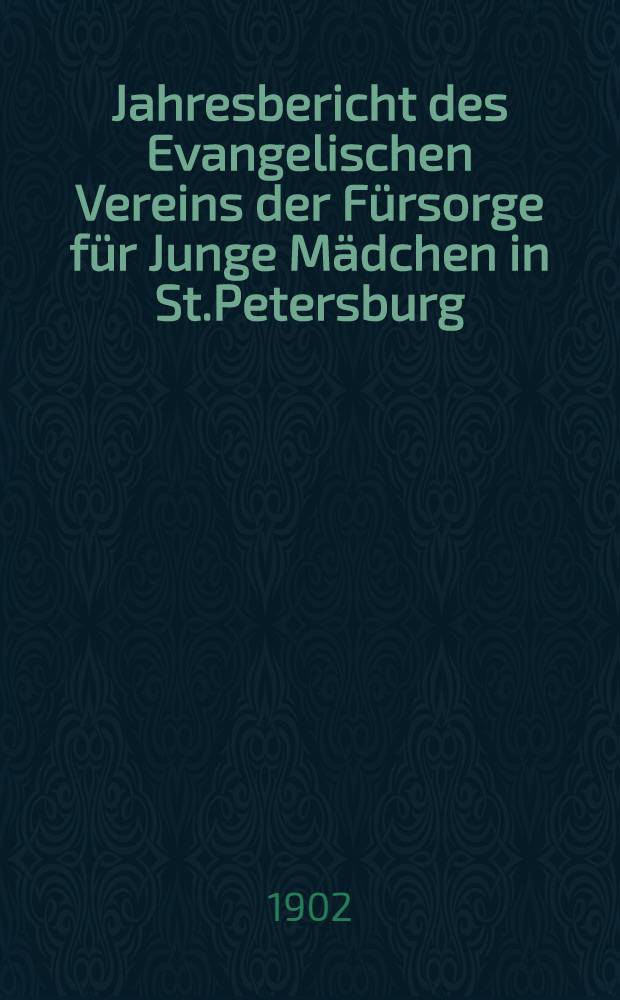 Jahresbericht des Evangelischen Vereins der Fürsorge für Junge Mädchen in St.Petersburg