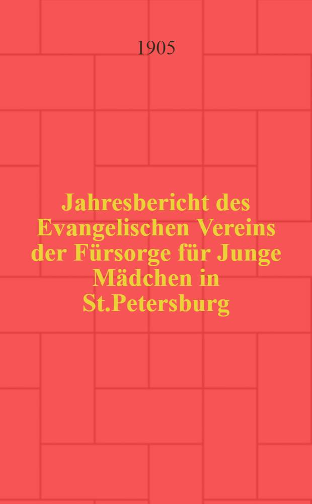 Jahresbericht des Evangelischen Vereins der Fürsorge für Junge Mädchen in St.Petersburg