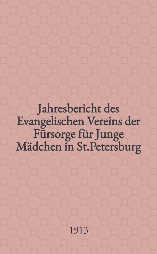 Jahresbericht des Evangelischen Vereins der F&uuml;rsorge f&uuml;r Junge M&auml;dchen in St.Petersburg