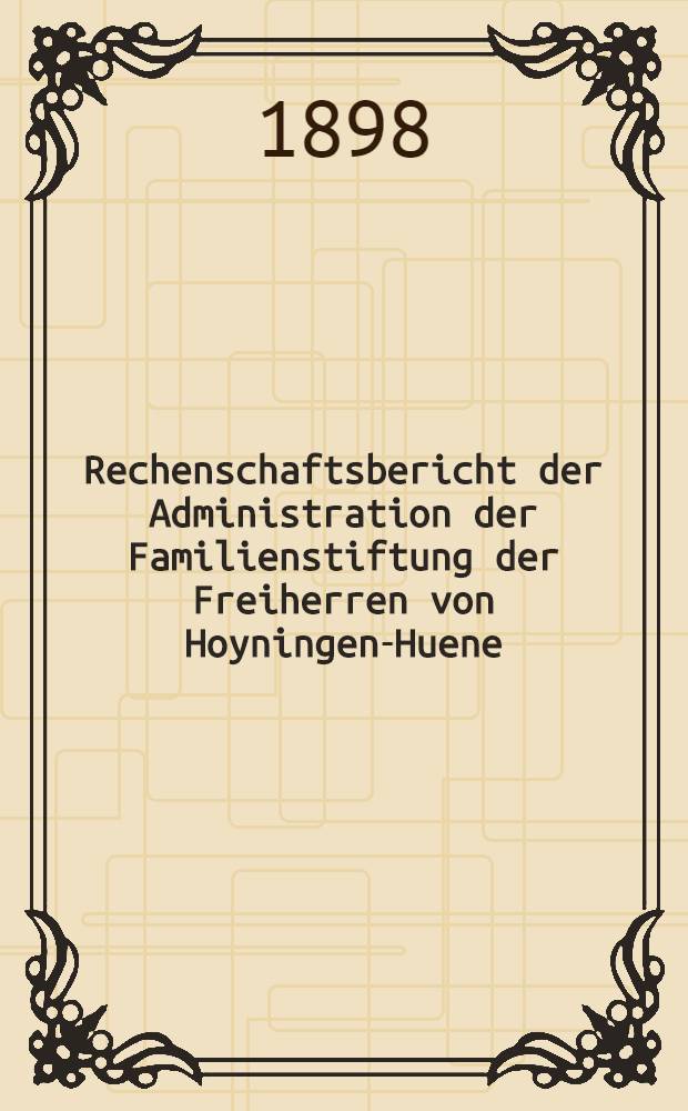 Rechenschaftsbericht der Administration der Familienstiftung der Freiherren von Hoyningen-Huene