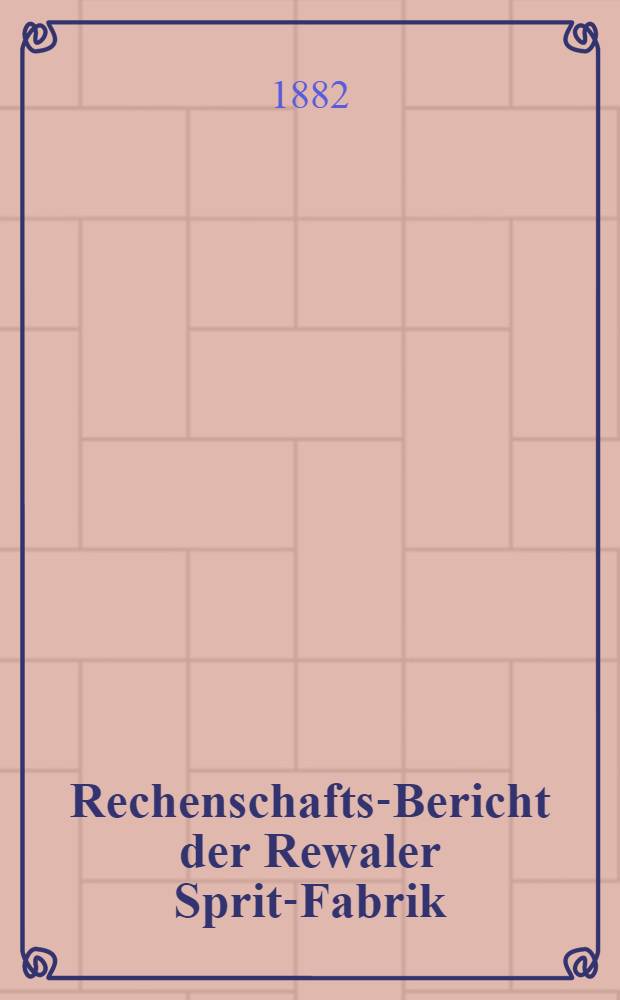 Rechenschafts-Bericht der Rewaler Sprit-Fabrik
