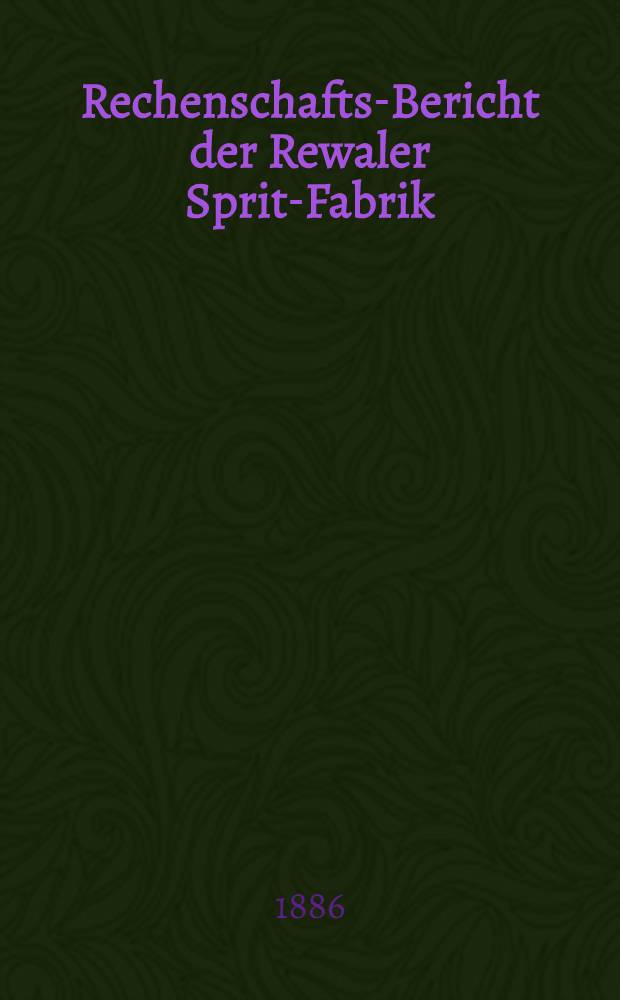 Rechenschafts-Bericht der Rewaler Sprit-Fabrik