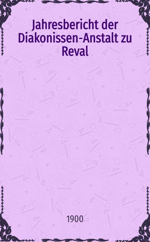 Jahresbericht der Diakonissen-Anstalt zu Reval