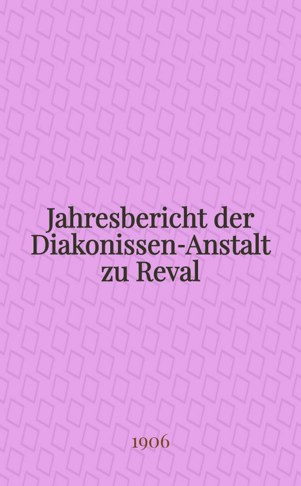Jahresbericht der Diakonissen-Anstalt zu Reval