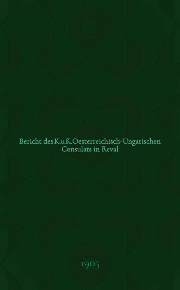 Bericht des K.u K.Oesterreichisch-Ungarischen Consulats in Reval