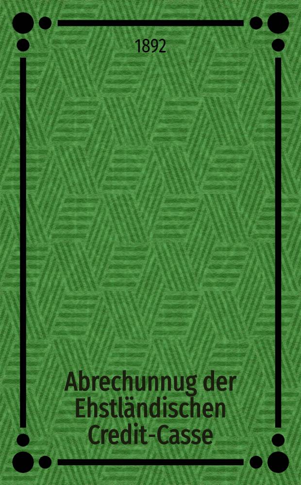Abrechunnug der Ehstländischen Credit-Casse