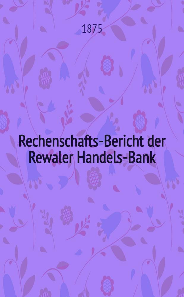 Rechenschafts-Bericht der Rewaler Handels-Bank