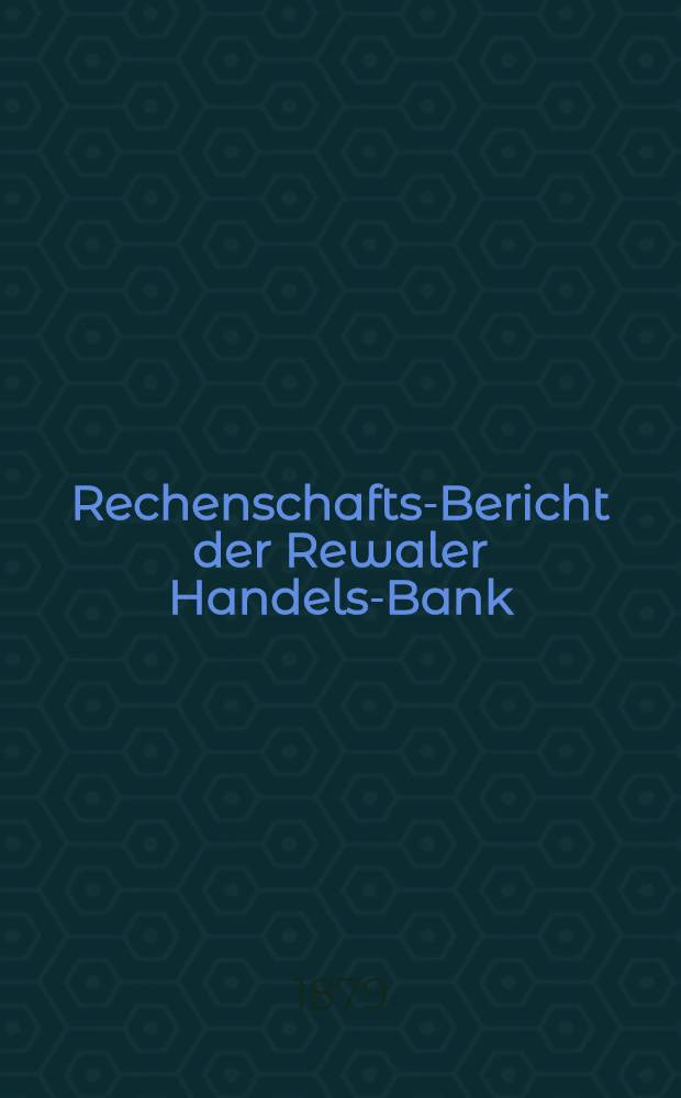 Rechenschafts-Bericht der Rewaler Handels-Bank