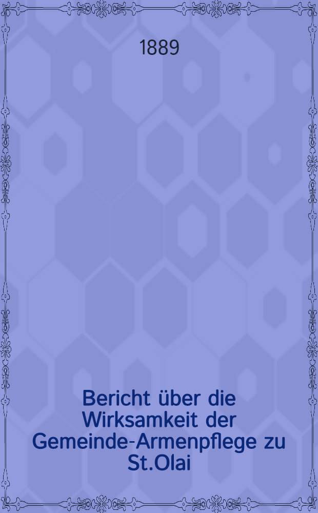 Bericht &uuml;ber die Wirksamkeit der Gemeinde-Armenpflege zu St.Olai