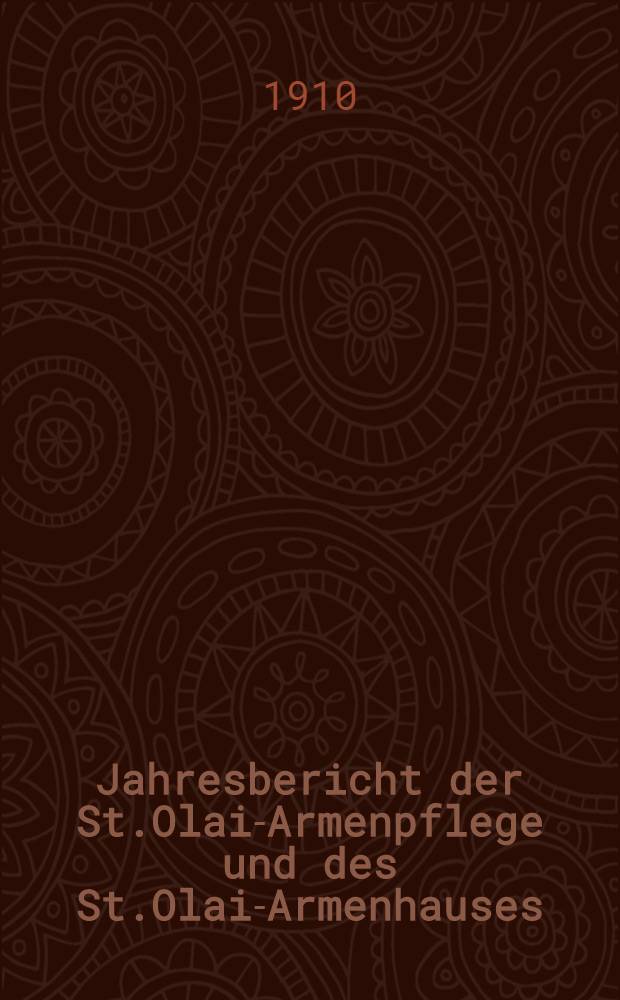 Jahresbericht der St.Olai-Armenpflege und des St.Olai-Armenhauses (Elisen-Stift)