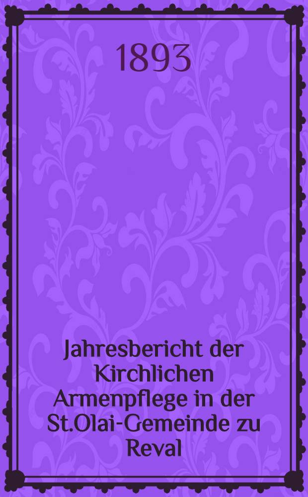 Jahresbericht der Kirchlichen Armenpflege in der St.Olai-Gemeinde zu Reval