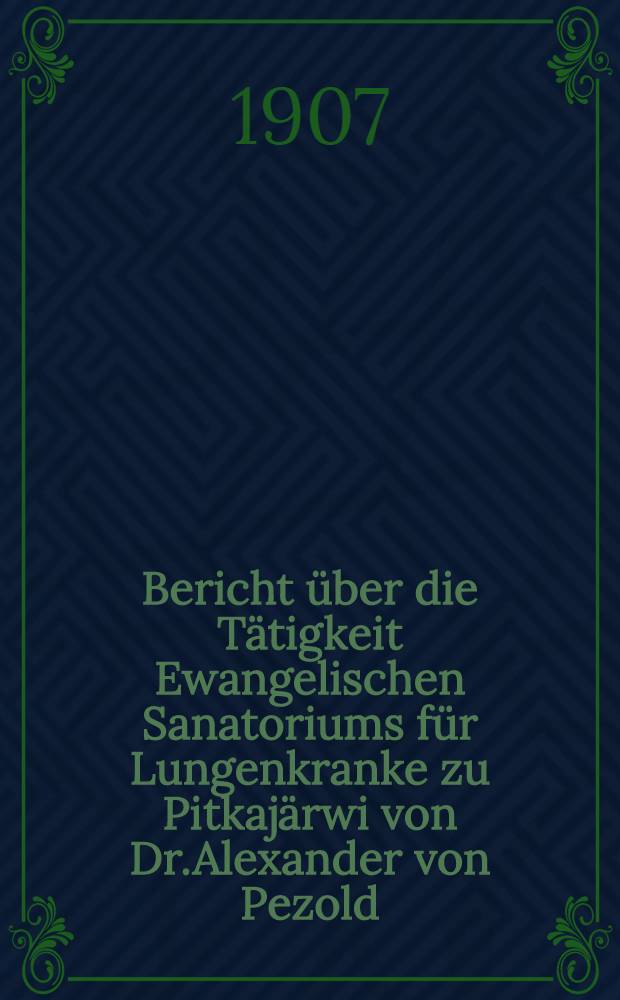 Bericht über die Tätigkeit Ewangelischen Sanatoriums für Lungenkranke zu Pitkajärwi von Dr.Alexander von Pezold