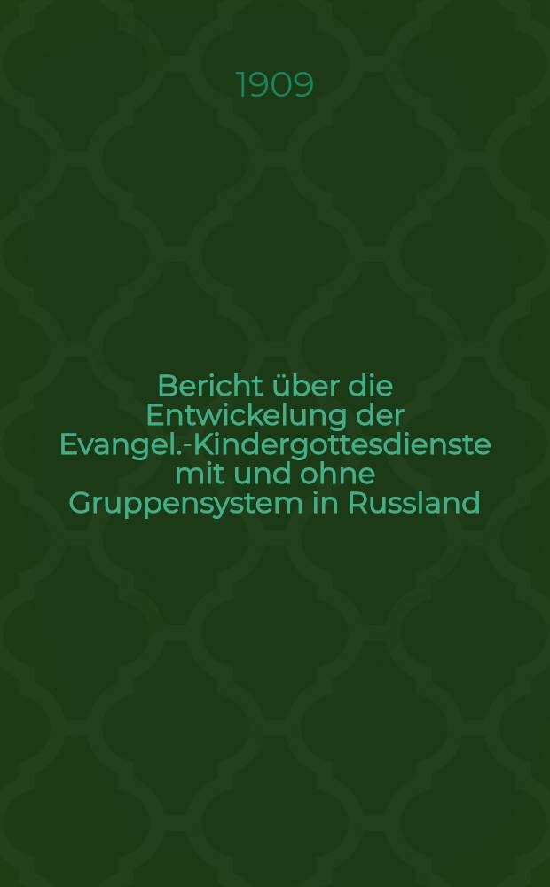 Bericht über die Entwickelung der Evangel.-Kindergottesdienste mit und ohne Gruppensystem in Russland (und Sonntagschulen)