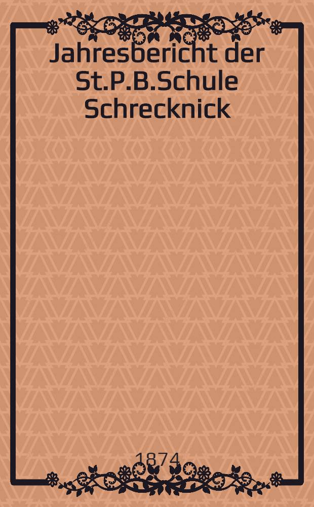 Jahresbericht der St.P.B.Schule Schrecknick (St.Petersburger.Bürger-Schule Schrecknick)