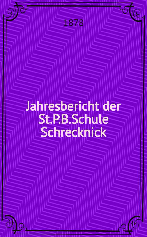Jahresbericht der St.P.B.Schule Schrecknick (St.Petersburger.Bürger-Schule Schrecknick)