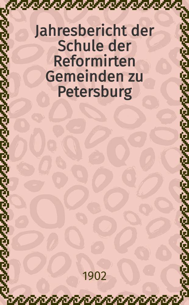 Jahresbericht der Schule der Reformirten Gemeinden zu Petersburg