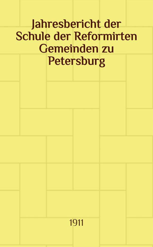 Jahresbericht der Schule der Reformirten Gemeinden zu Petersburg