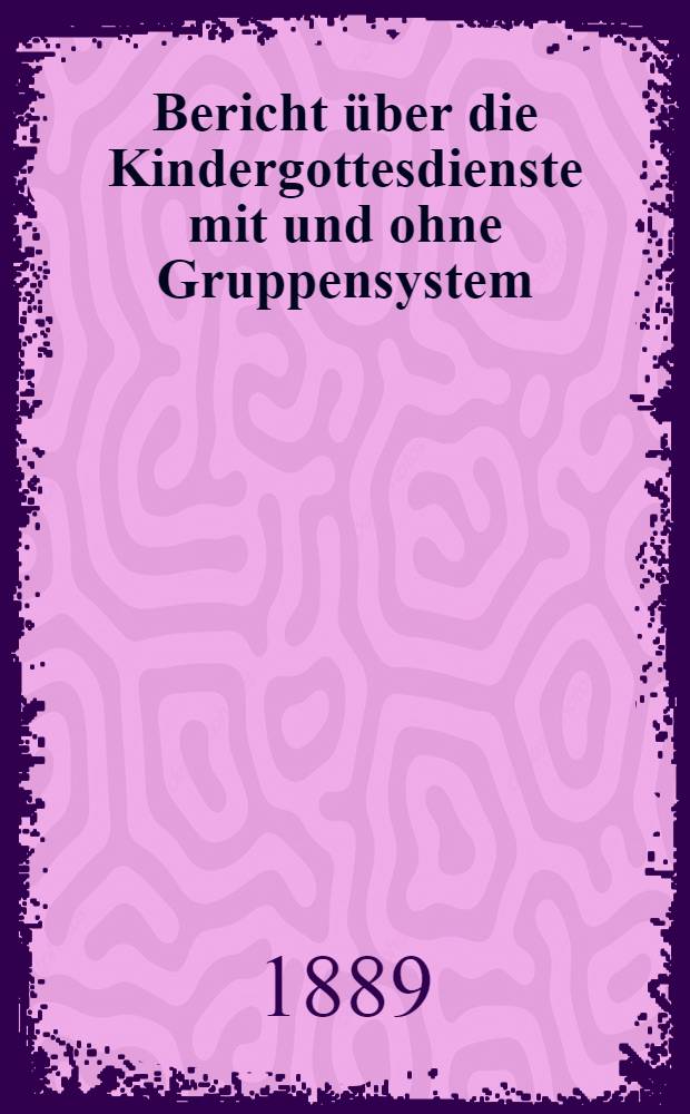 Bericht &uuml;ber die Kindergottesdienste mit und ohne Gruppensystem (Johannissonntagsschule) in der Deutsch-reformierten Kirche in St.Petersburg