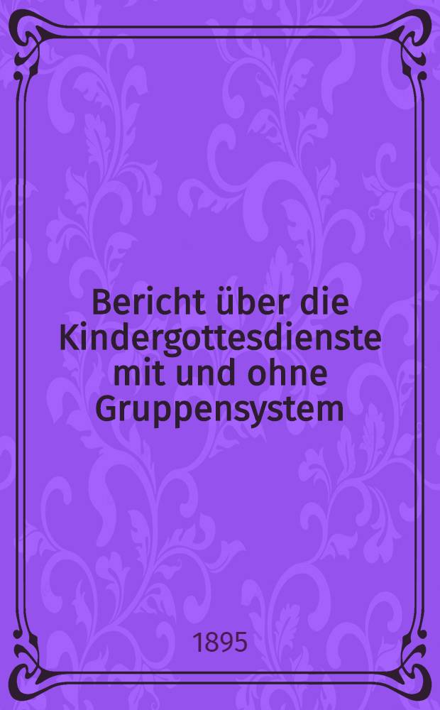 Bericht über die Kindergottesdienste mit und ohne Gruppensystem (Johannissonntagsschule) in der Deutsch-reformierten Kirche in St.Petersburg