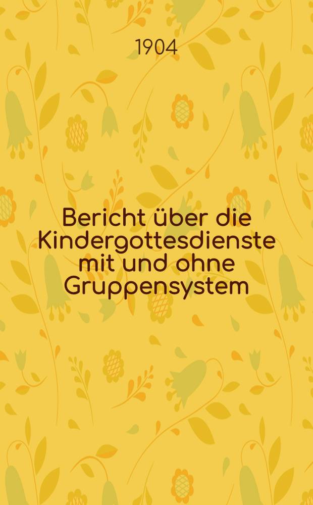 Bericht &uuml;ber die Kindergottesdienste mit und ohne Gruppensystem (Johannissonntagsschule) in der Deutsch-reformierten Kirche in St.Petersburg