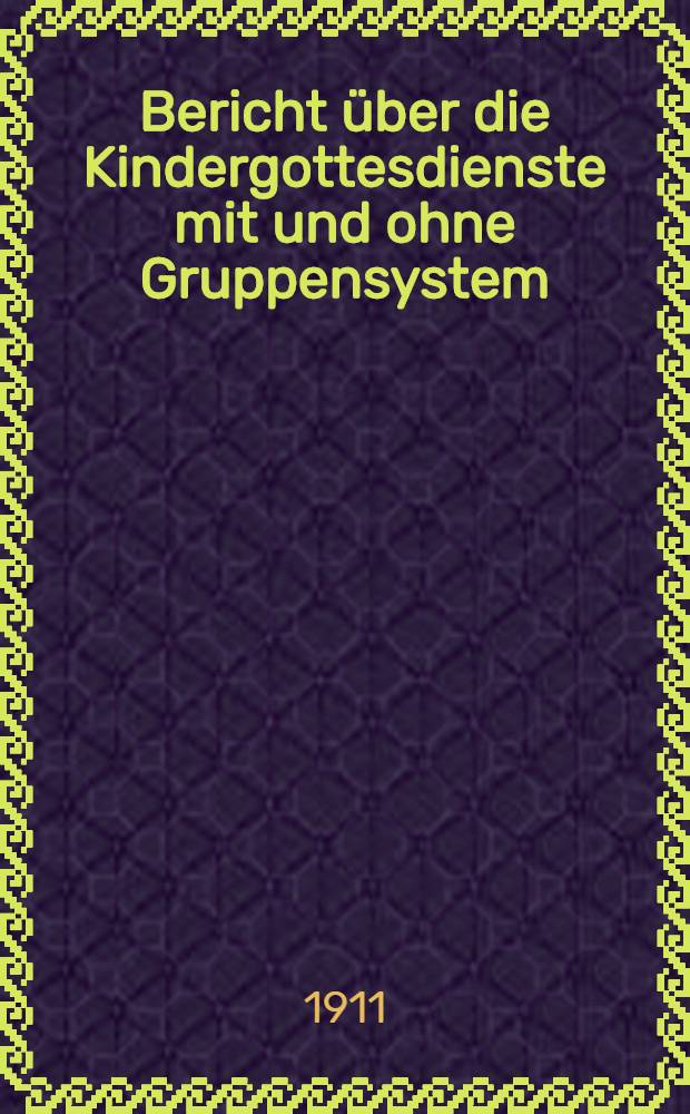 Bericht &uuml;ber die Kindergottesdienste mit und ohne Gruppensystem (Johannissonntagsschule) in der Deutsch-reformierten Kirche in St.Petersburg
