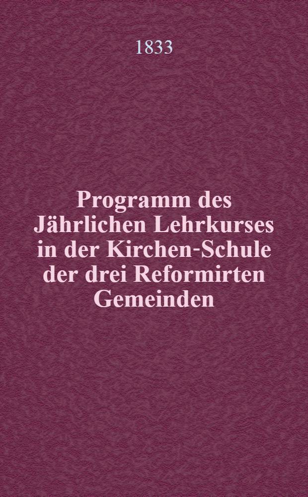 Programm des Jährlichen Lehrkurses in der Kirchen-Schule der drei Reformirten Gemeinden