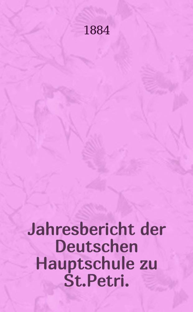 Jahresbericht der Deutschen Hauptschule zu St.Petri.(der Director Ernst Friesendorft)