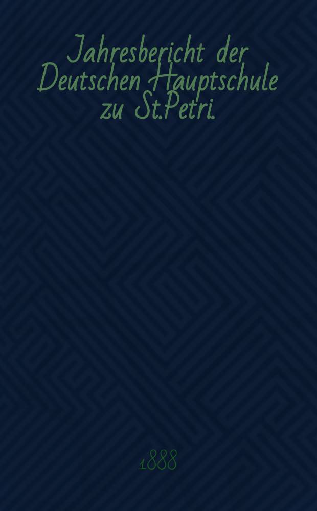 Jahresbericht der Deutschen Hauptschule zu St.Petri.(der Director Ernst Friesendorft)