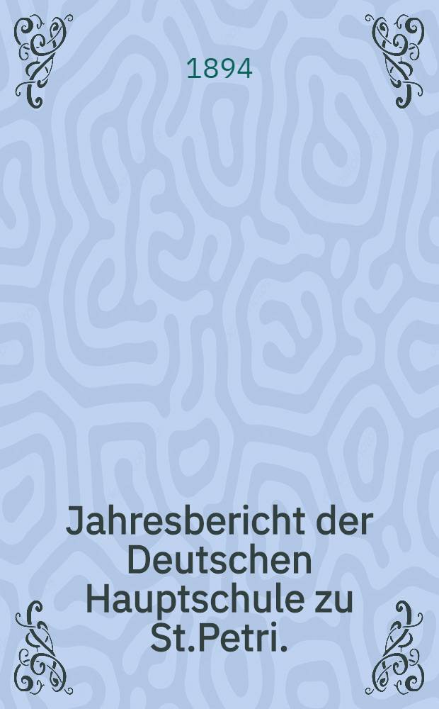 Jahresbericht der Deutschen Hauptschule zu St.Petri.(der Director Ernst Friesendorft)