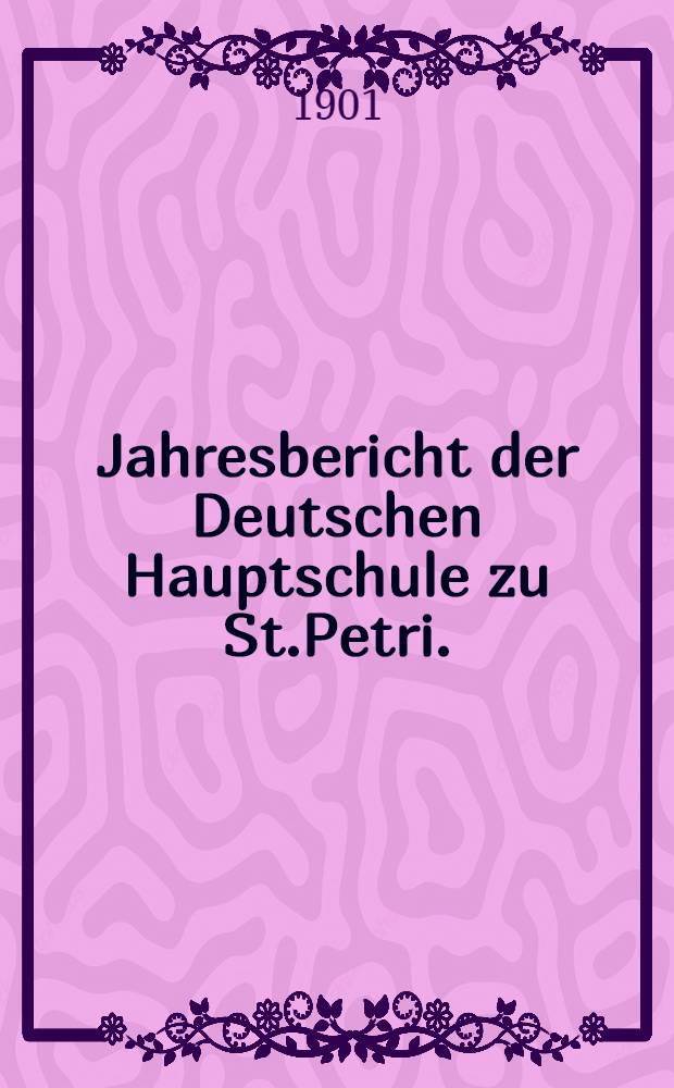 Jahresbericht der Deutschen Hauptschule zu St.Petri.(der Director Ernst Friesendorft)