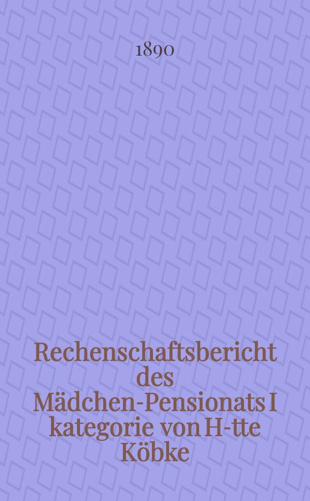 Rechenschaftsbericht des M&auml;dchen-Pensionats I kategorie von H-tte K&ouml;bke