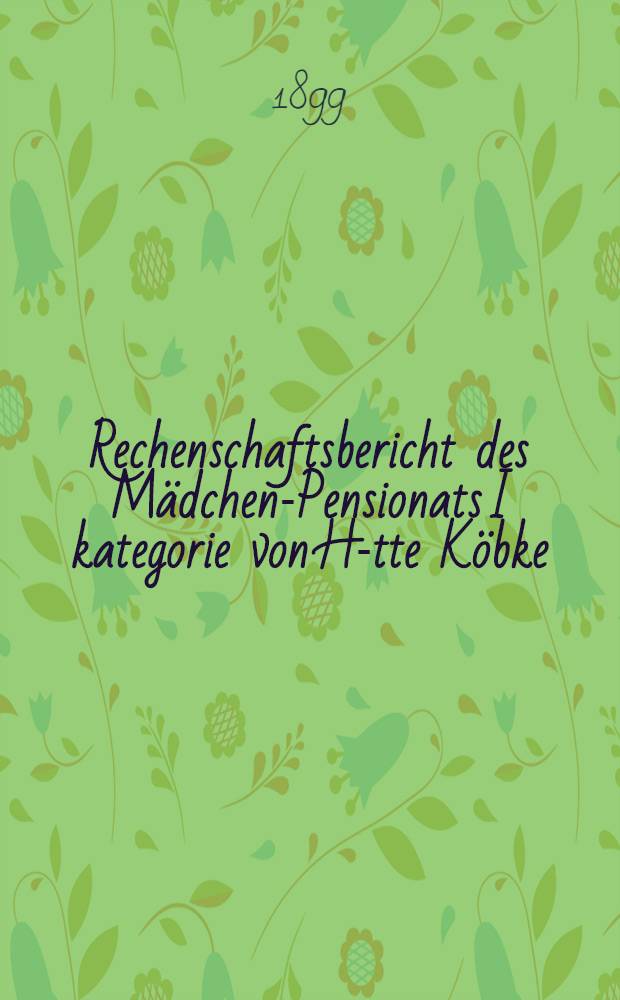 Rechenschaftsbericht des M&auml;dchen-Pensionats I kategorie von H-tte K&ouml;bke