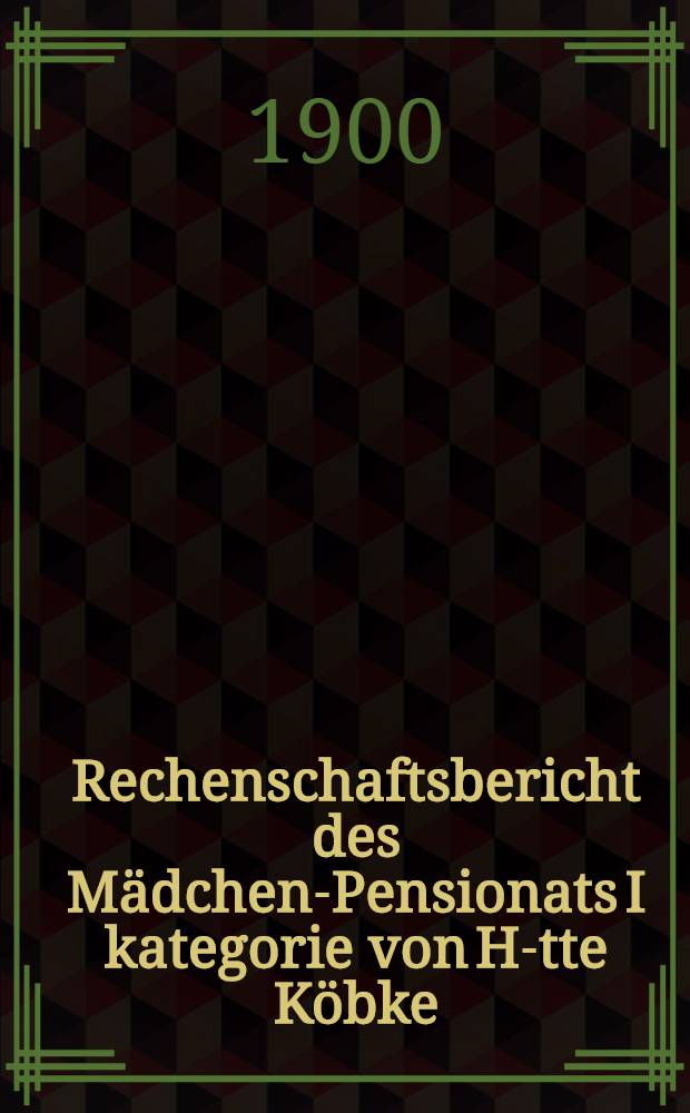 Rechenschaftsbericht des Mädchen-Pensionats I kategorie von H-tte Köbke