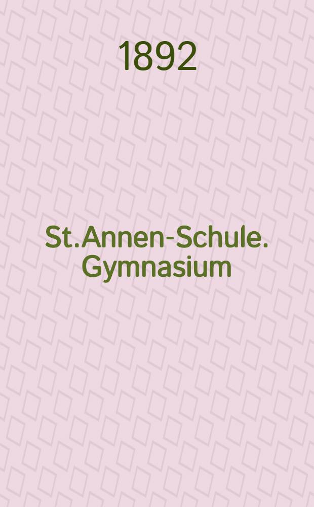 St.Annen-Schule. Gymnasium : Verteilung des Lehrstoffes auf einzelnen Klassen. 1891/1892