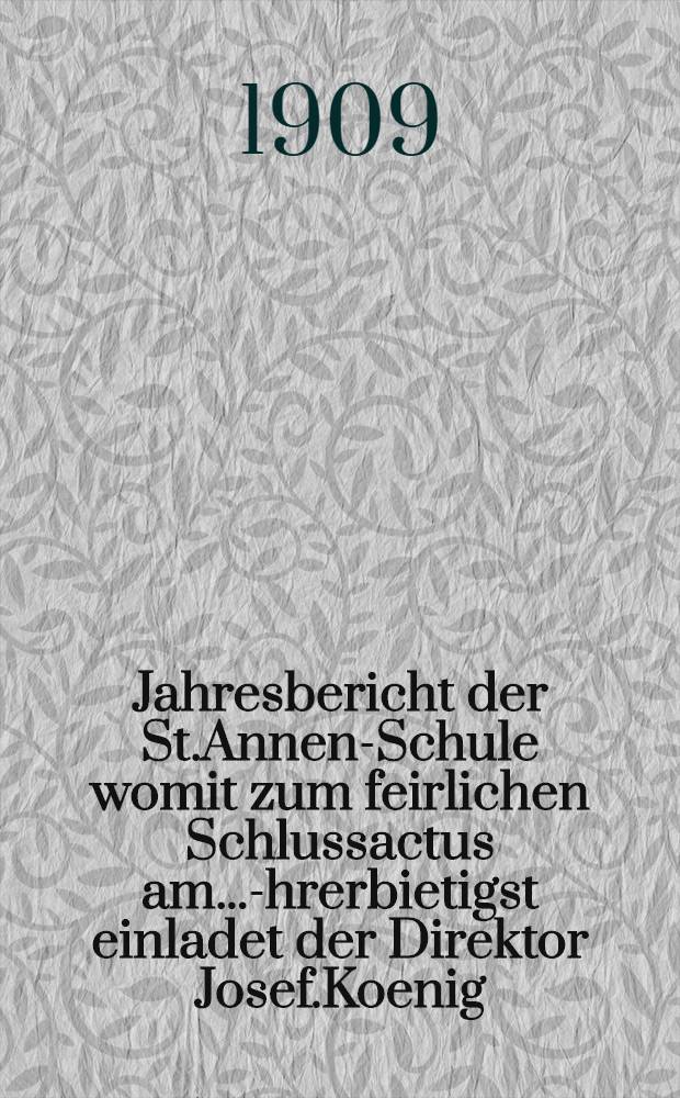 Jahresbericht der St.Annen-Schule womit zum feirlichen Schlussactus am ...-Ehrerbietigst einladet der Direktor Josef.Koenig