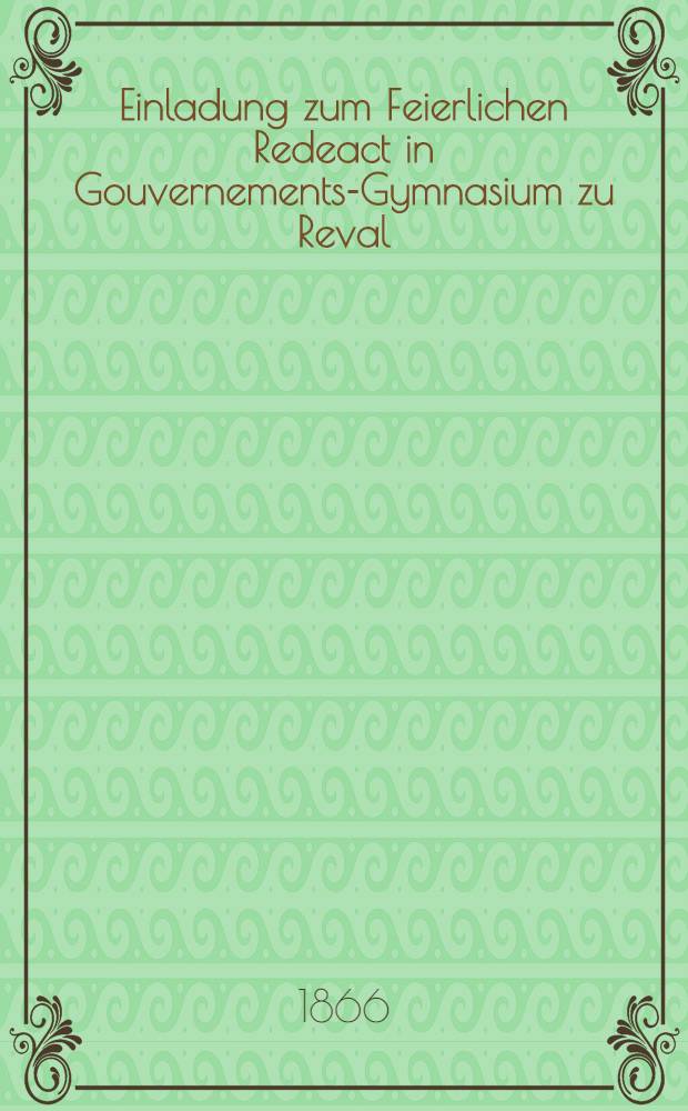 Einladung zum Feierlichen Redeact in Gouvernements-Gymnasium zu Reval