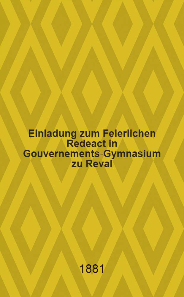 Einladung zum Feierlichen Redeact in Gouvernements-Gymnasium zu Reval