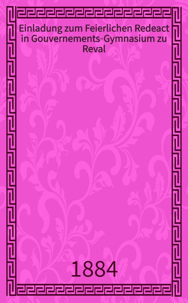 Einladung zum Feierlichen Redeact in Gouvernements-Gymnasium zu Reval