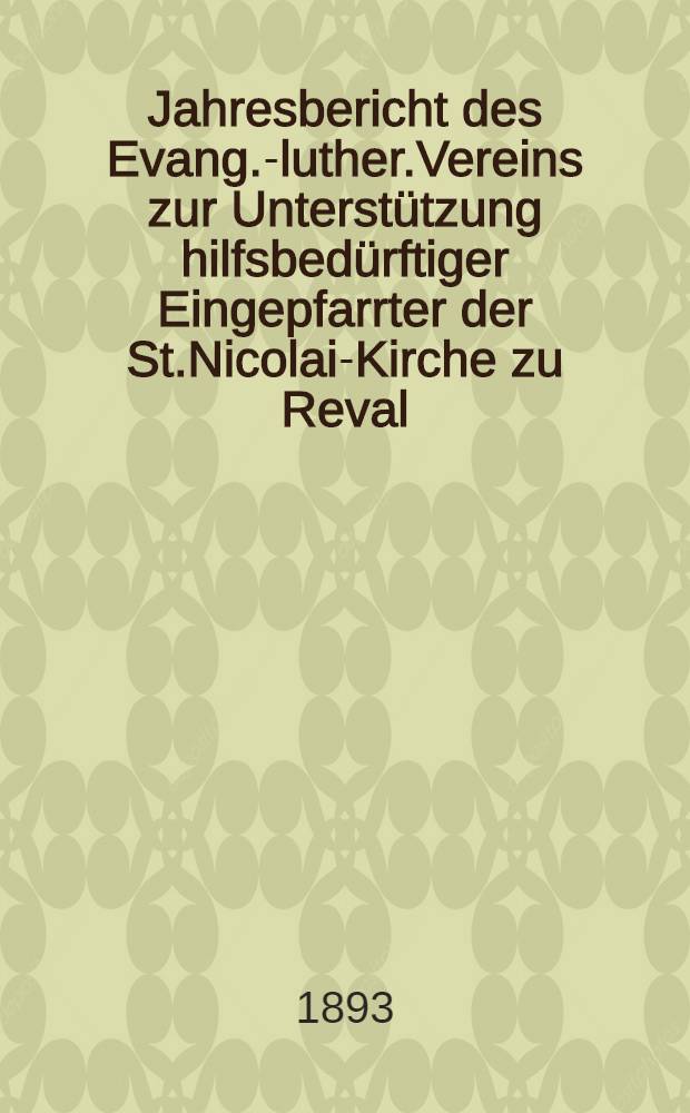 Jahresbericht des Evang.-luther.Vereins zur Unterstützung hilfsbedürftiger Eingepfarrter der St.Nicolai-Kirche zu Reval