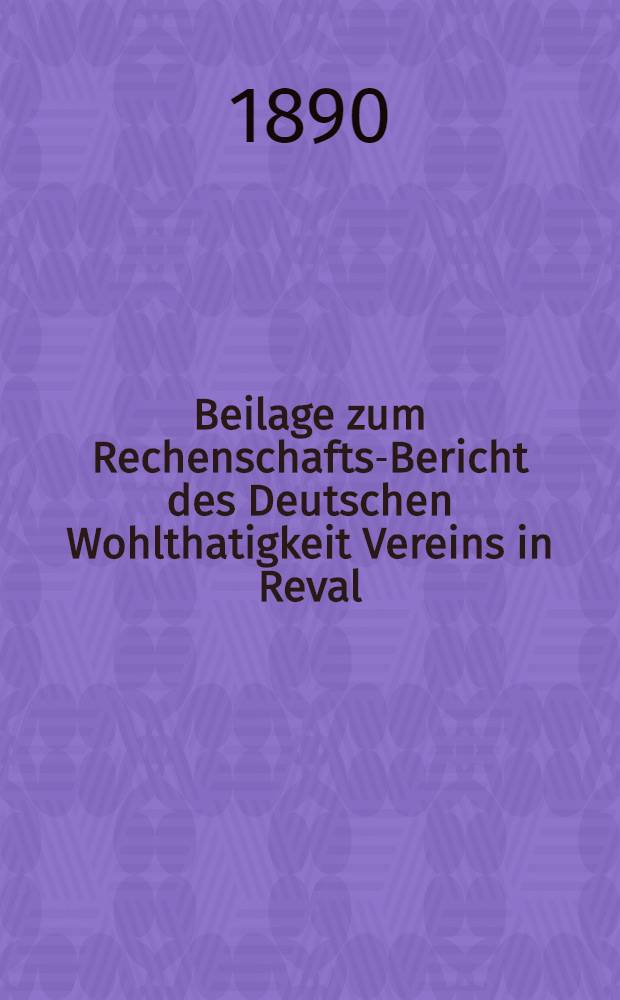 Beilage zum Rechenschafts-Bericht des Deutschen Wohlthatigkeit Vereins in Reval