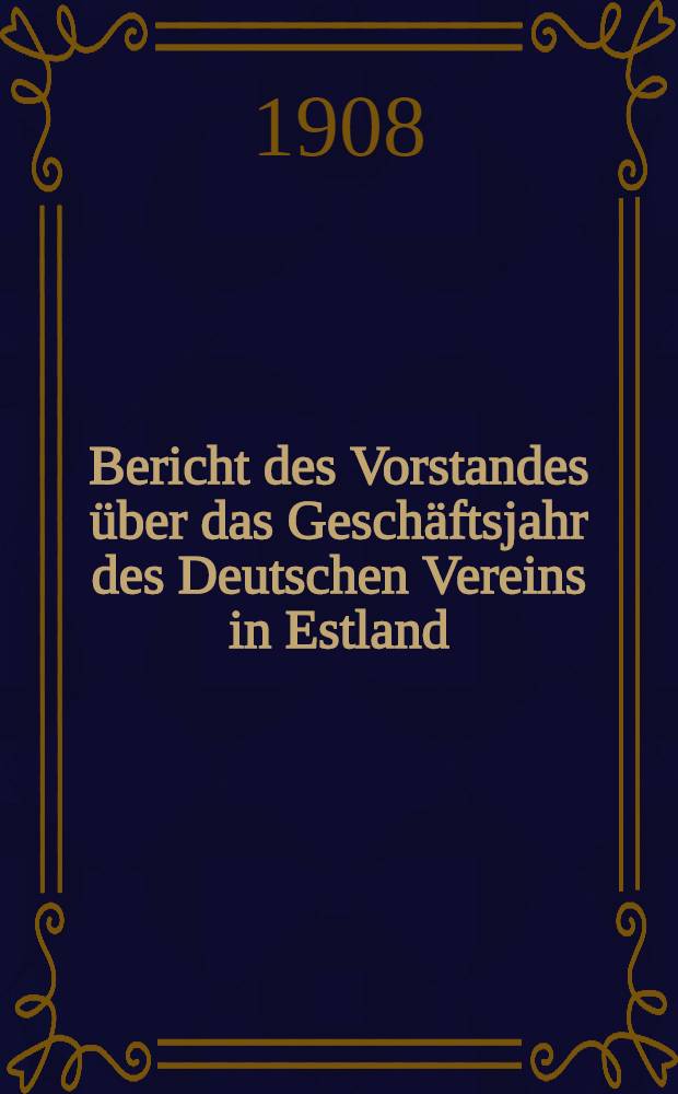 Bericht des Vorstandes über das Geschäftsjahr des Deutschen Vereins in Estland