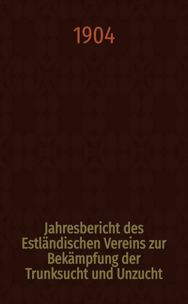Jahresbericht des Estländischen Vereins zur Bekämpfung der Trunksucht und Unzucht