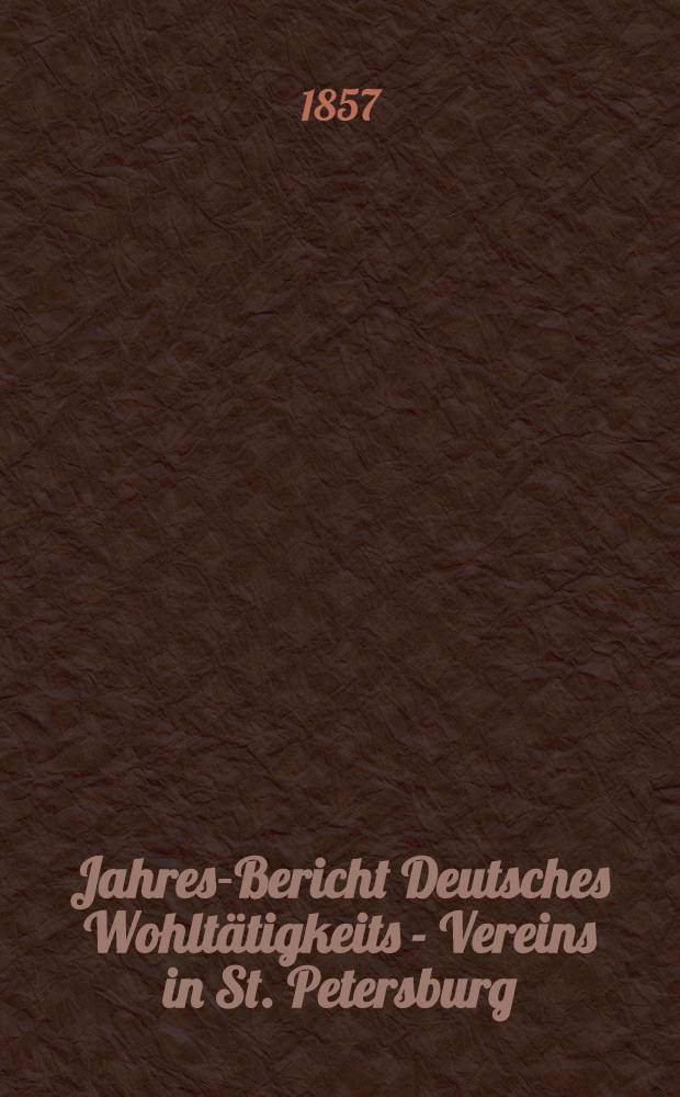 Jahres-Bericht Deutsches Wohltätigkeits - Vereins in St. Petersburg (gegründet im Jahre 1842)